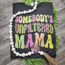 Load image into Gallery viewer, Somebody&#39;s Unfiltered Mama
